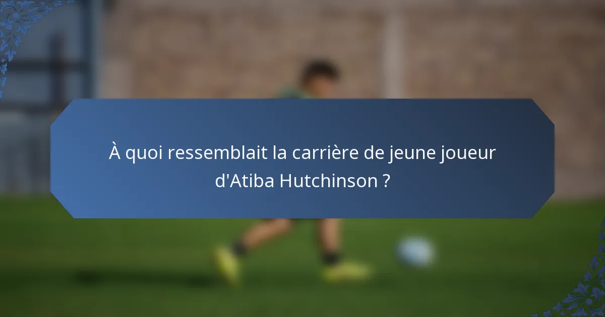 À quoi ressemblait la carrière de jeune joueur d'Atiba Hutchinson ?