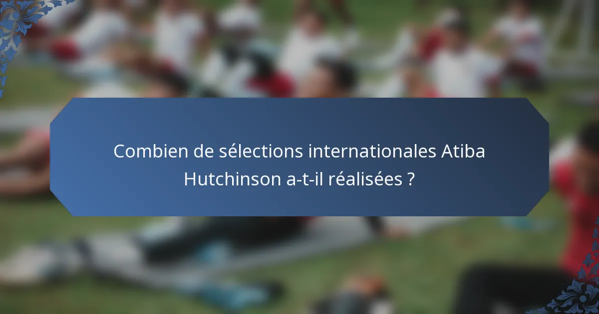 Combien de sélections internationales Atiba Hutchinson a-t-il réalisées ?