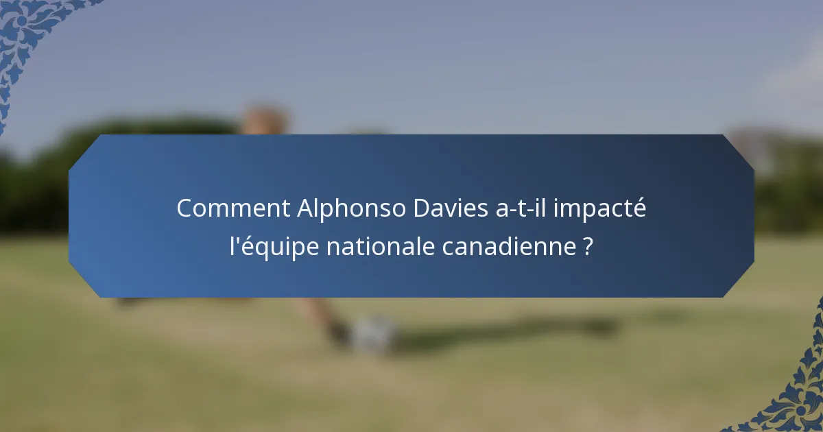 Comment Alphonso Davies a-t-il impacté l'équipe nationale canadienne ?