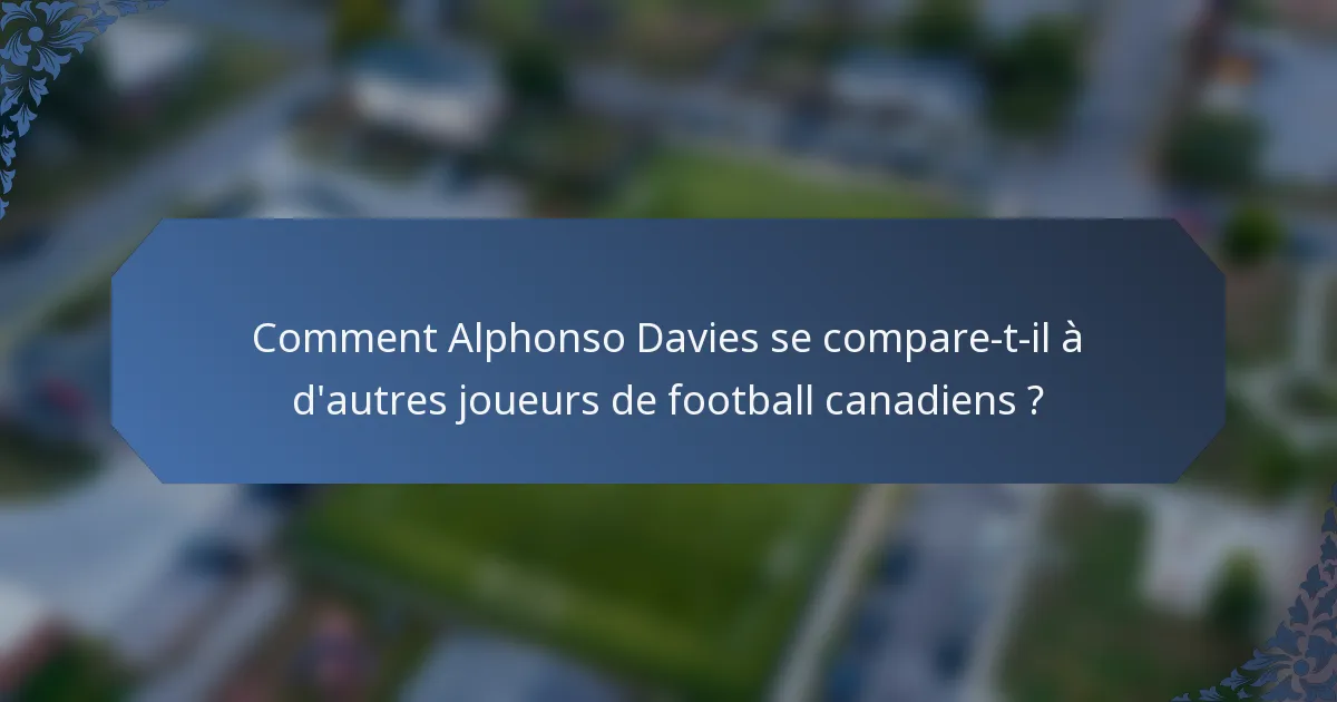 Comment Alphonso Davies se compare-t-il à d'autres joueurs de football canadiens ?