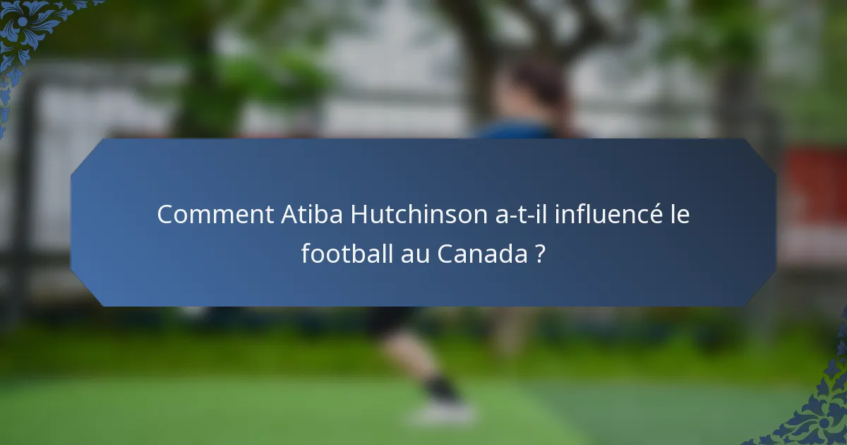 Comment Atiba Hutchinson a-t-il influencé le football au Canada ?