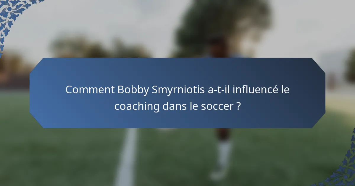 Comment Bobby Smyrniotis a-t-il influencé le coaching dans le soccer ?