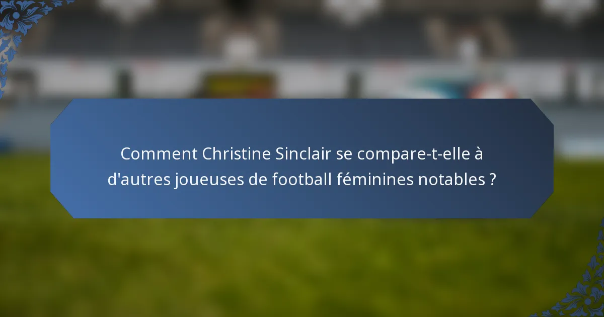 Comment Christine Sinclair se compare-t-elle à d'autres joueuses de football féminines notables ?