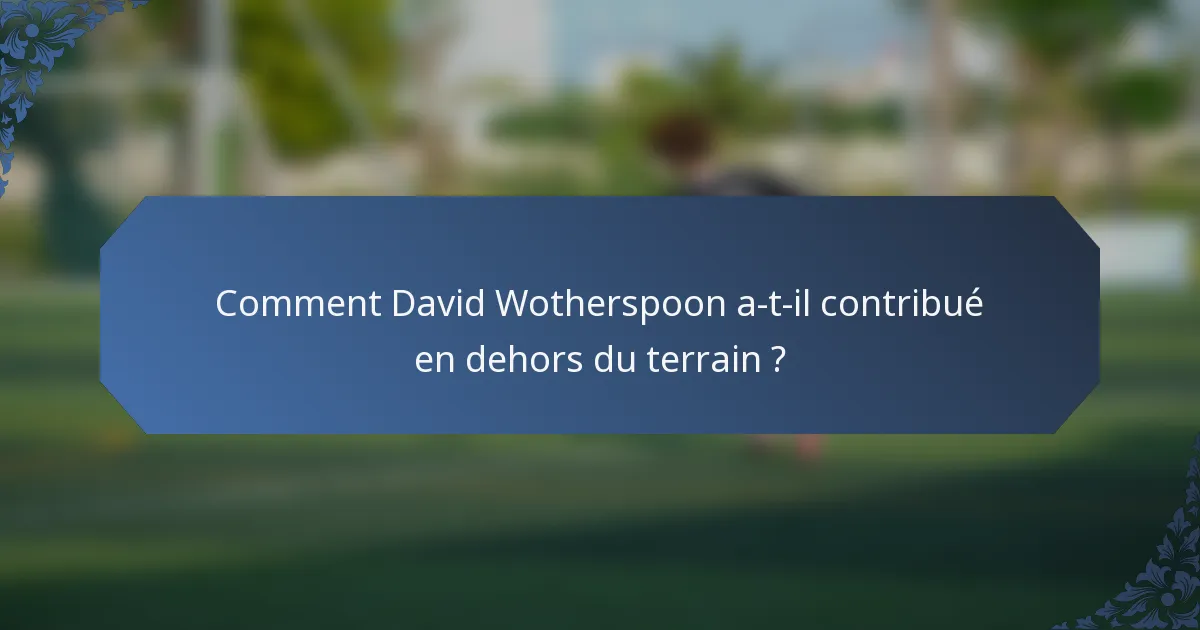 Comment David Wotherspoon a-t-il contribué en dehors du terrain ?