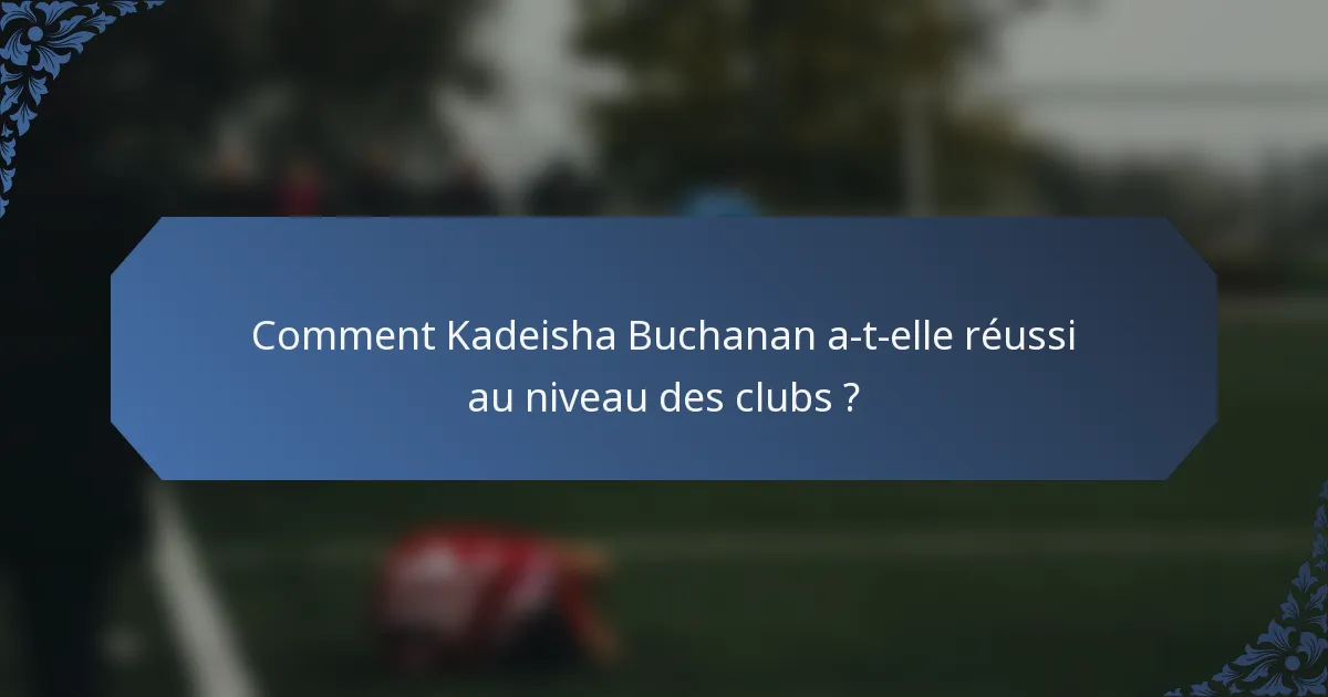 Comment Kadeisha Buchanan a-t-elle réussi au niveau des clubs ?
