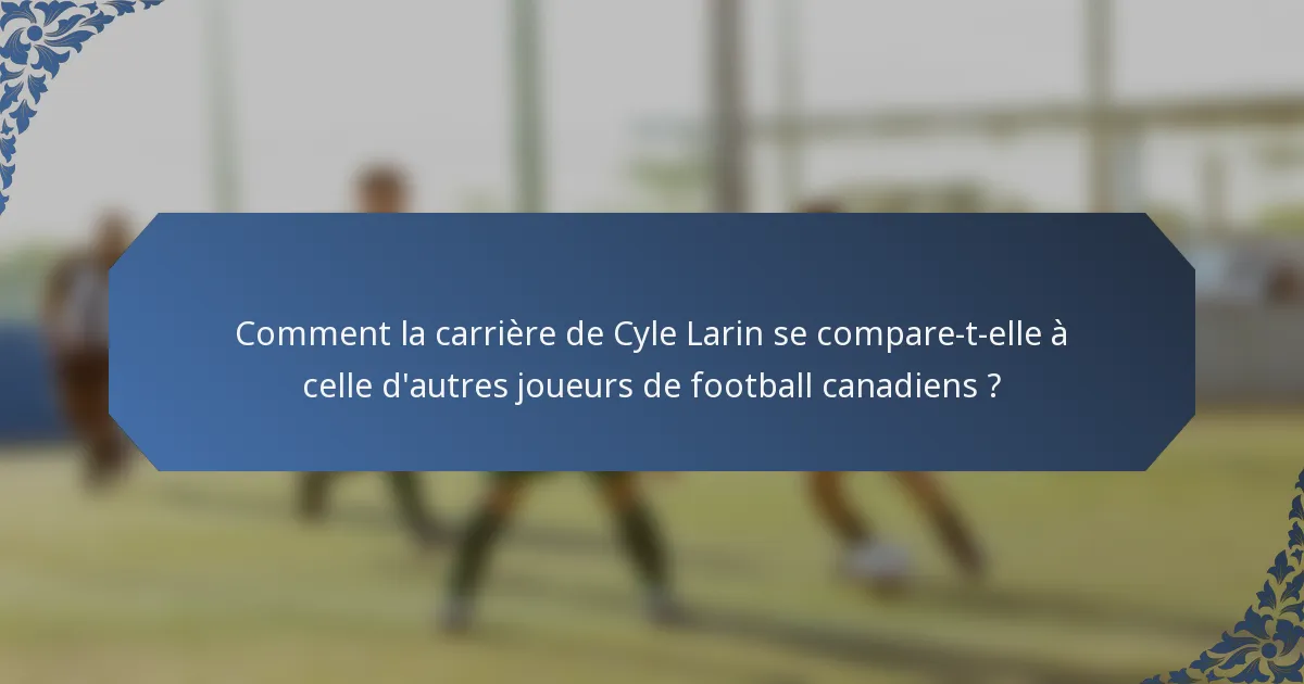 Comment la carrière de Cyle Larin se compare-t-elle à celle d'autres joueurs de football canadiens ?