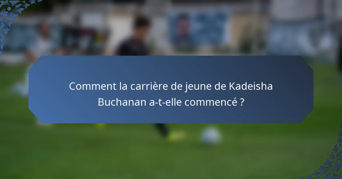 Comment la carrière de jeune de Kadeisha Buchanan a-t-elle commencé ?