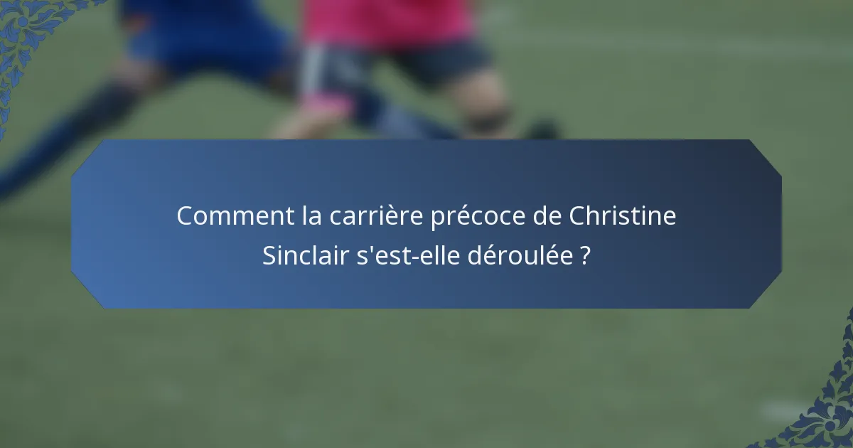 Comment la carrière précoce de Christine Sinclair s'est-elle déroulée ?