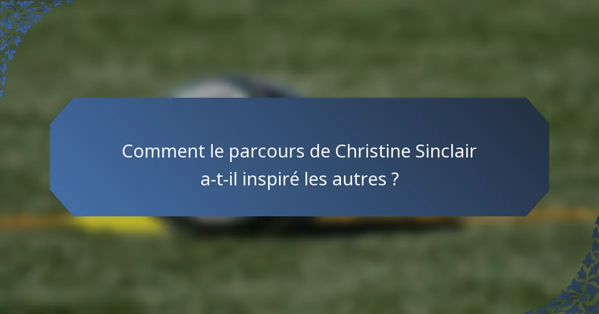 Comment le parcours de Christine Sinclair a-t-il inspiré les autres ?