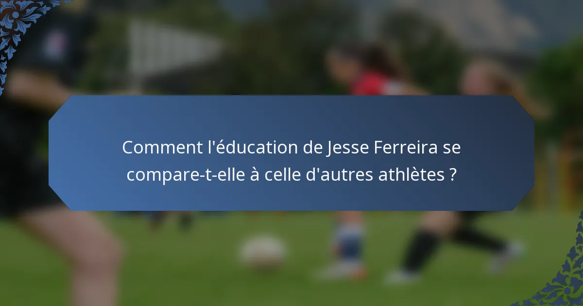 Comment l'éducation de Jesse Ferreira se compare-t-elle à celle d'autres athlètes ?