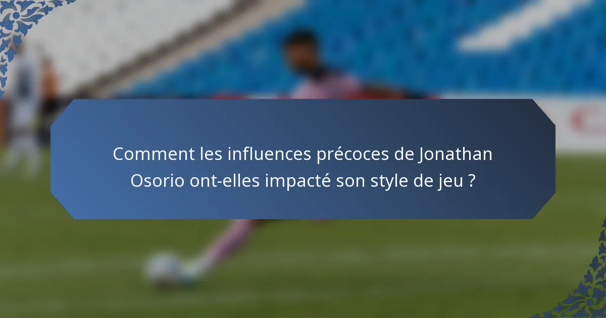Comment les influences précoces de Jonathan Osorio ont-elles impacté son style de jeu ?