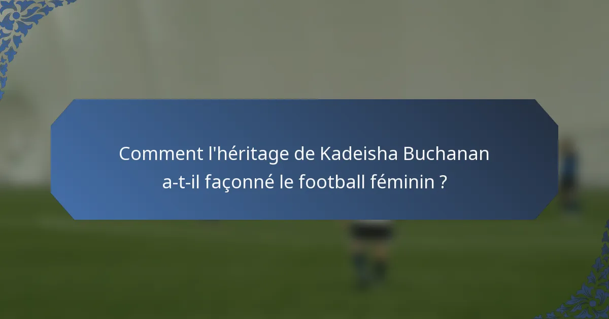 Comment l'héritage de Kadeisha Buchanan a-t-il façonné le football féminin ?