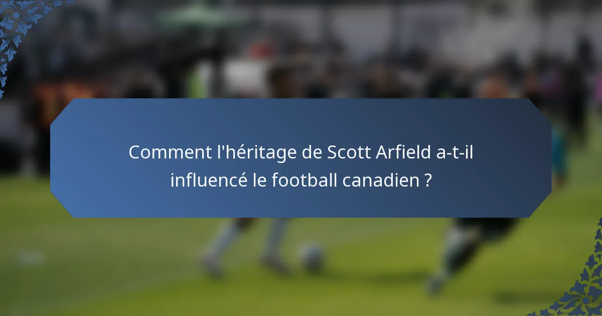 Comment l'héritage de Scott Arfield a-t-il influencé le football canadien ?