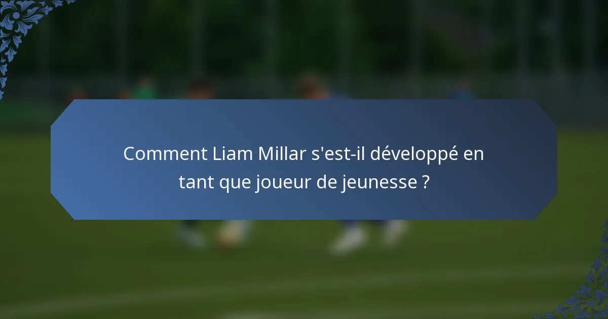 Comment Liam Millar s'est-il développé en tant que joueur de jeunesse ?