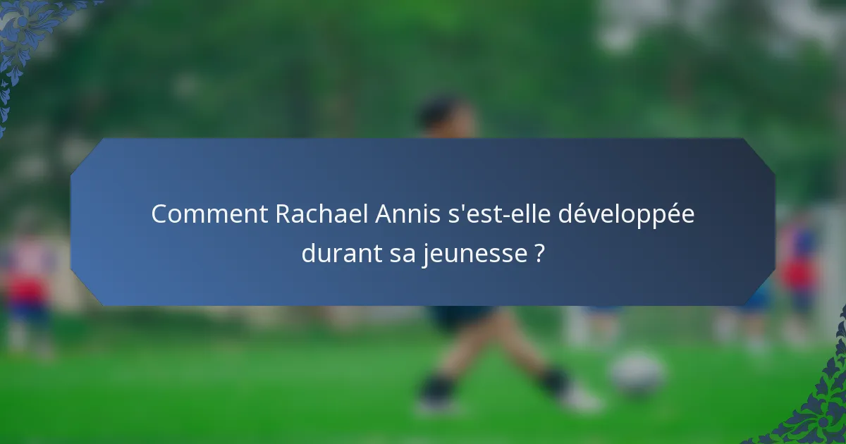 Comment Rachael Annis s'est-elle développée durant sa jeunesse ?