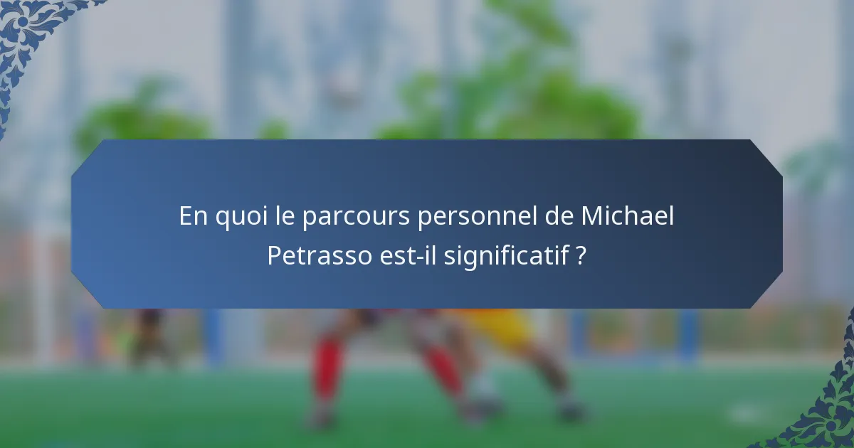 En quoi le parcours personnel de Michael Petrasso est-il significatif ?