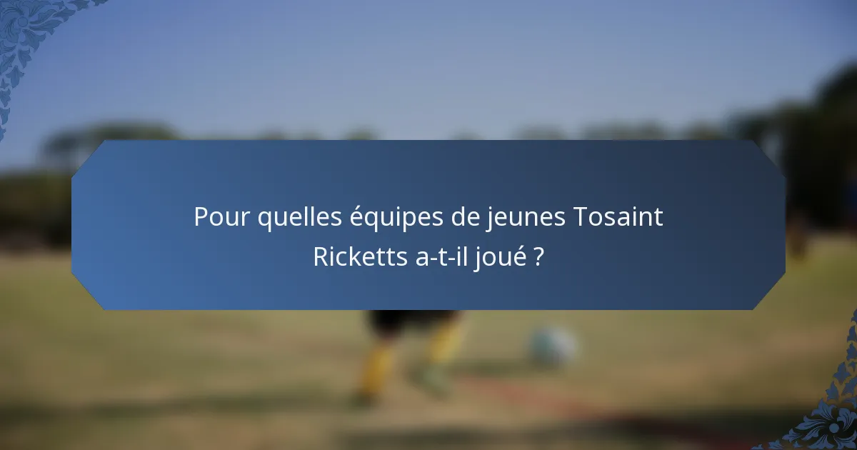 Pour quelles équipes de jeunes Tosaint Ricketts a-t-il joué ?