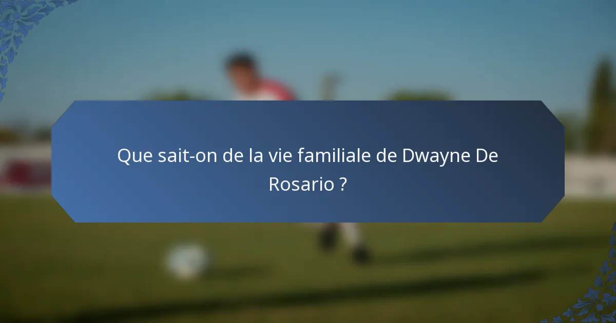 Que sait-on de la vie familiale de Dwayne De Rosario ?