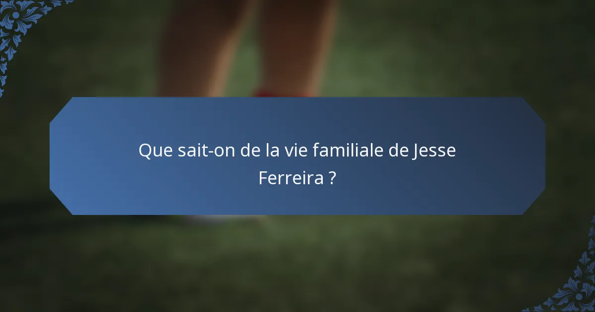 Que sait-on de la vie familiale de Jesse Ferreira ?