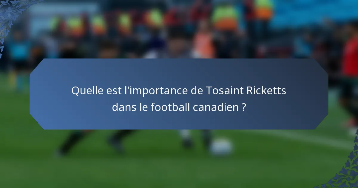 Quelle est l'importance de Tosaint Ricketts dans le football canadien ?