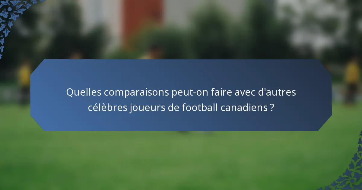 Quelles comparaisons peut-on faire avec d'autres célèbres joueurs de football canadiens ?