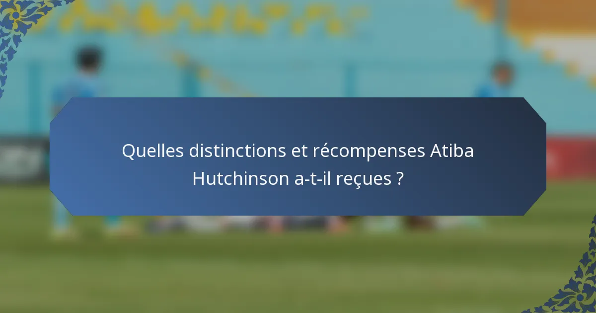 Quelles distinctions et récompenses Atiba Hutchinson a-t-il reçues ?