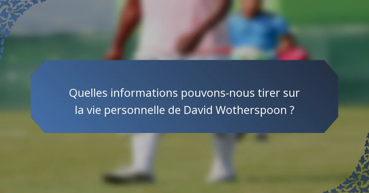 Quelles informations pouvons-nous tirer sur la vie personnelle de David Wotherspoon ?