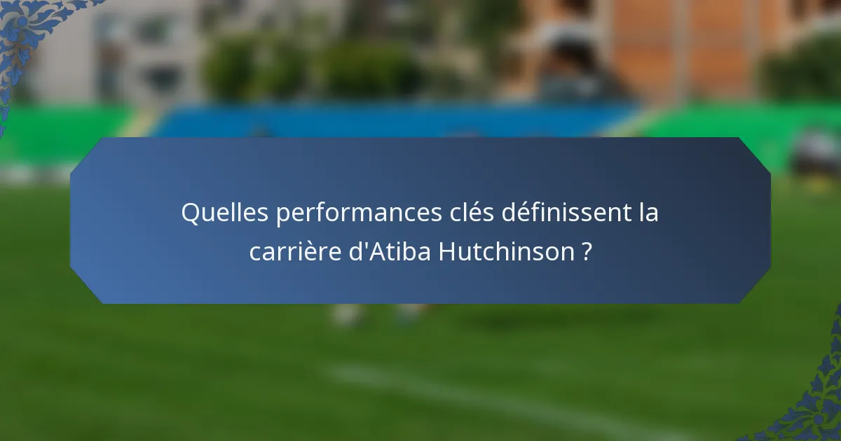 Quelles performances clés définissent la carrière d'Atiba Hutchinson ?