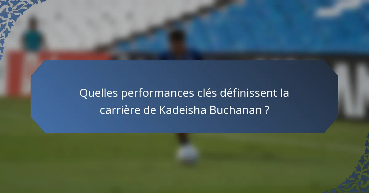 Quelles performances clés définissent la carrière de Kadeisha Buchanan ?