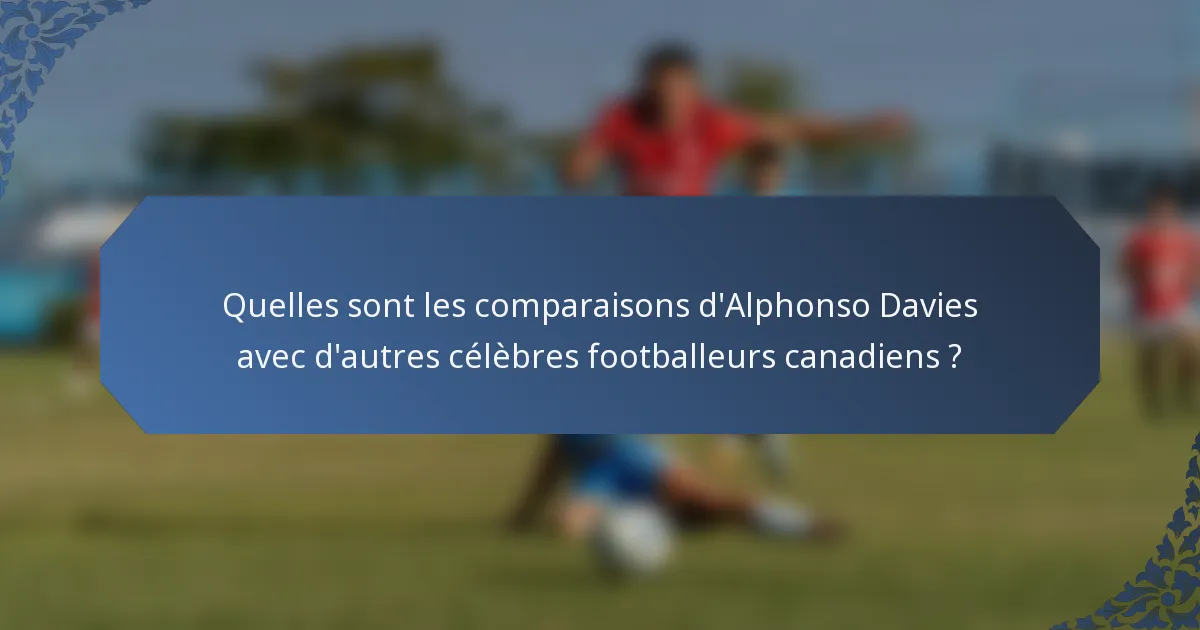 Quelles sont les comparaisons d'Alphonso Davies avec d'autres célèbres footballeurs canadiens ?