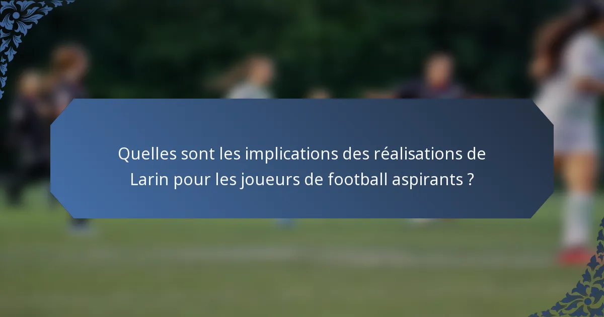 Quelles sont les implications des réalisations de Larin pour les joueurs de football aspirants ?
