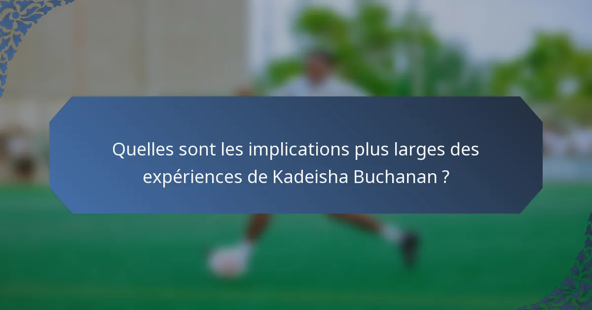 Quelles sont les implications plus larges des expériences de Kadeisha Buchanan ?