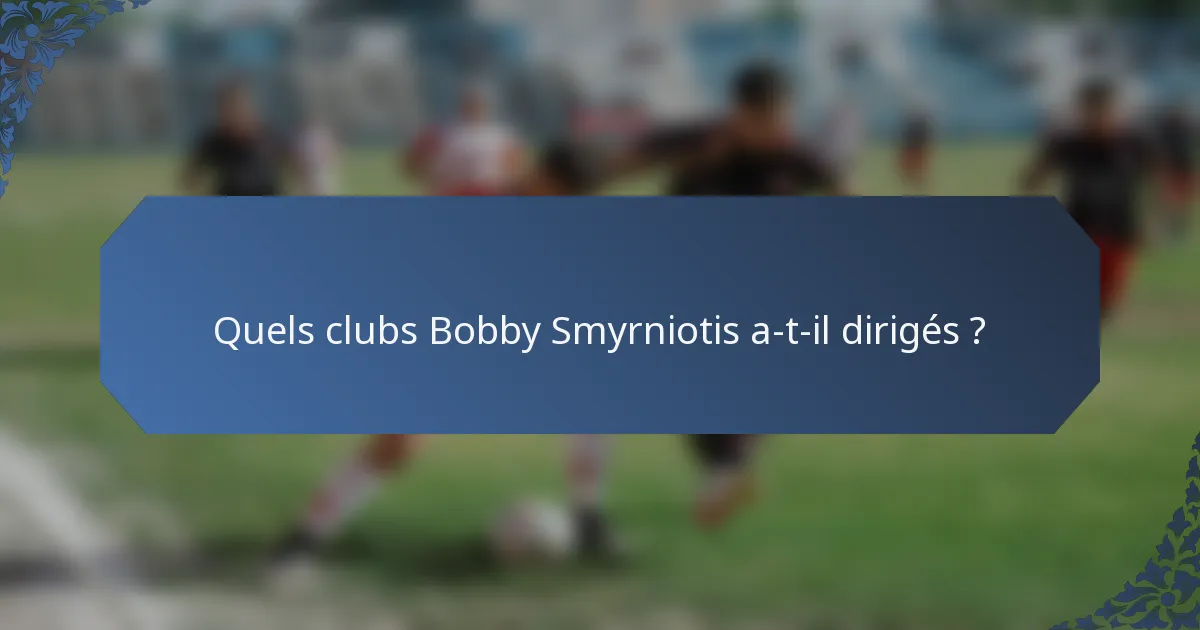 Quels clubs Bobby Smyrniotis a-t-il dirigés ?