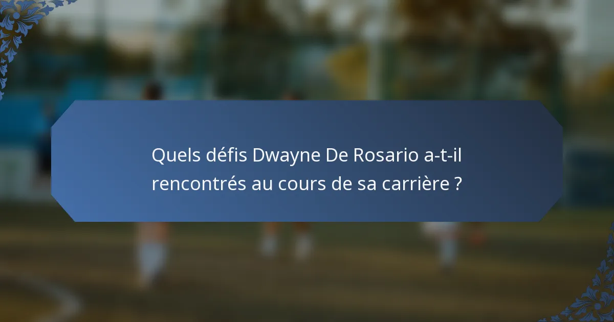 Quels défis Dwayne De Rosario a-t-il rencontrés au cours de sa carrière ?