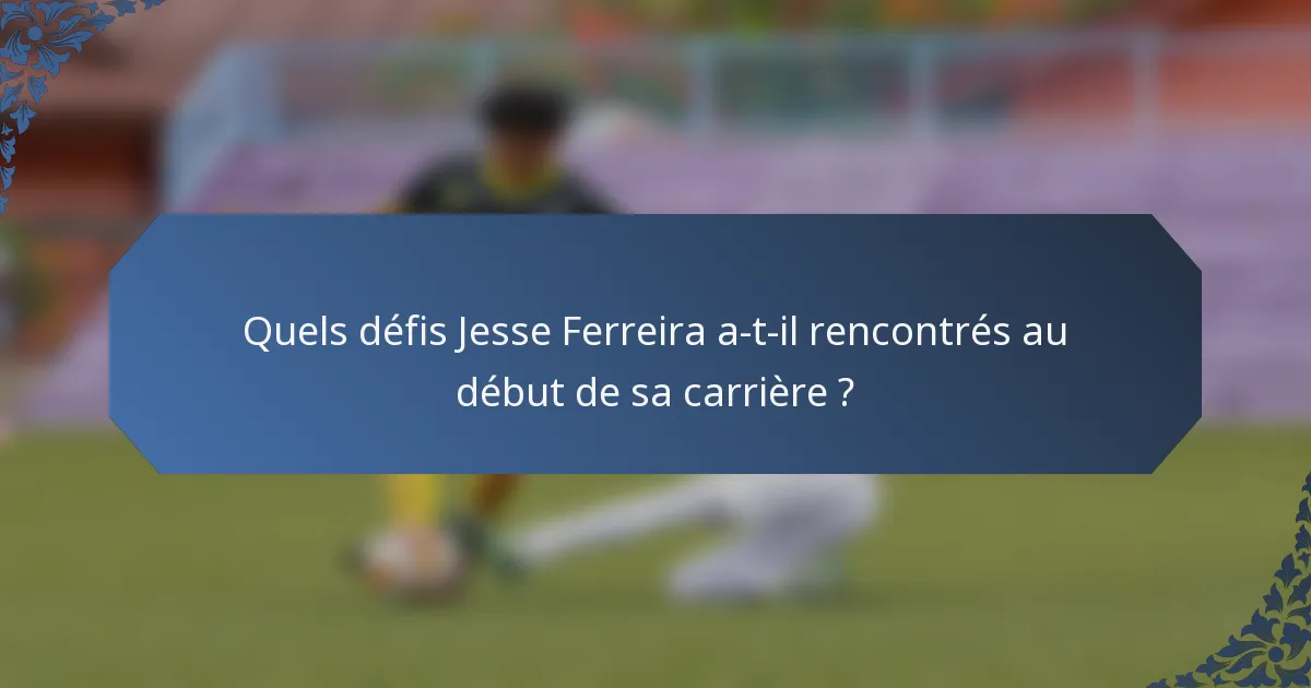 Quels défis Jesse Ferreira a-t-il rencontrés au début de sa carrière ?