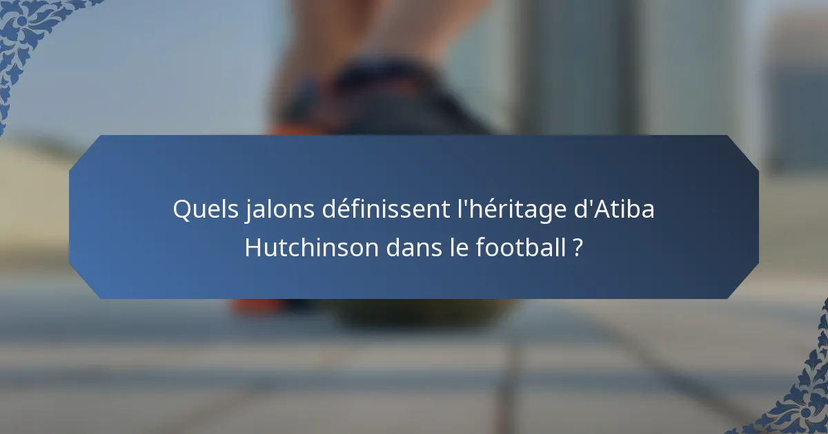 Quels jalons définissent l'héritage d'Atiba Hutchinson dans le football ?