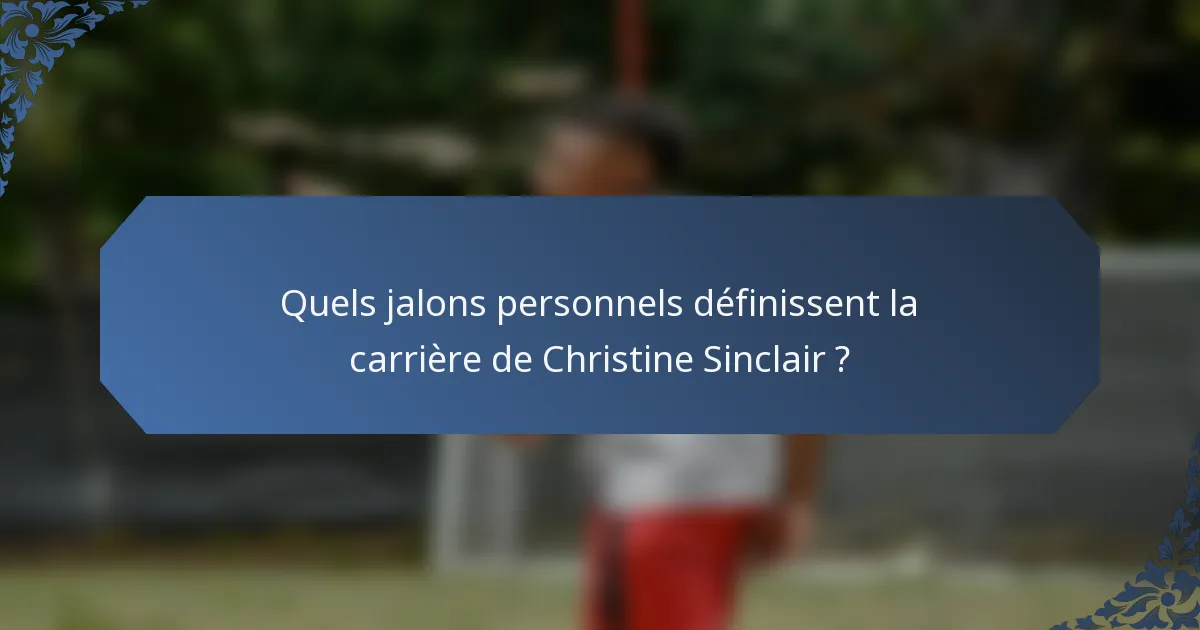 Quels jalons personnels définissent la carrière de Christine Sinclair ?