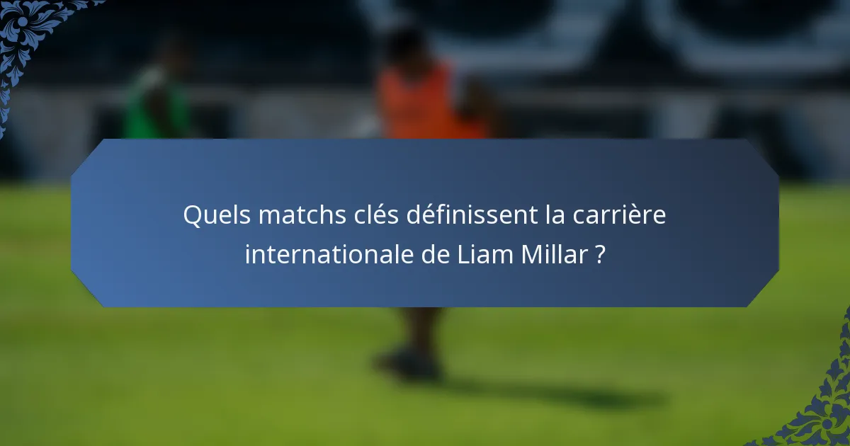 Quels matchs clés définissent la carrière internationale de Liam Millar ?
