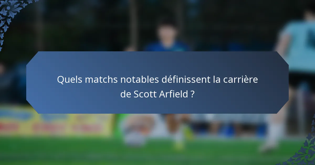 Quels matchs notables définissent la carrière de Scott Arfield ?
