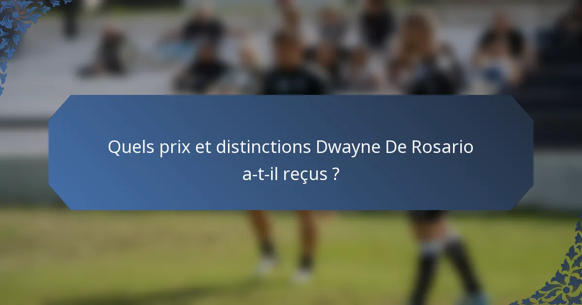 Quels prix et distinctions Dwayne De Rosario a-t-il reçus ?