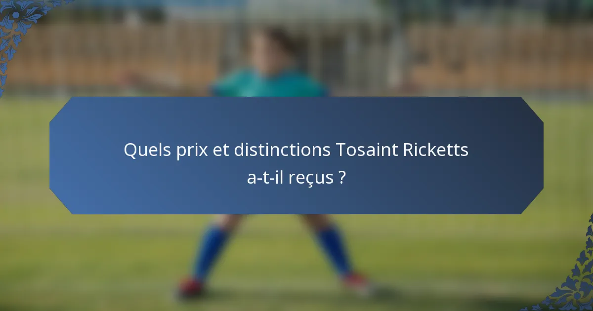 Quels prix et distinctions Tosaint Ricketts a-t-il reçus ?