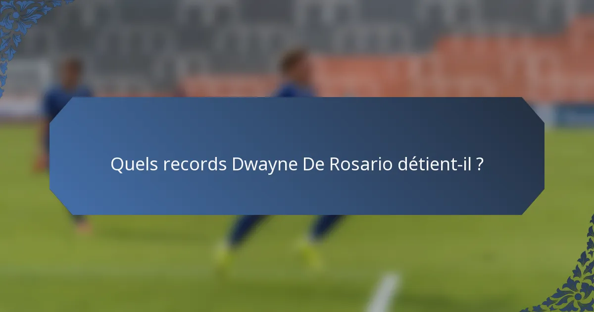 Quels records Dwayne De Rosario détient-il ?
