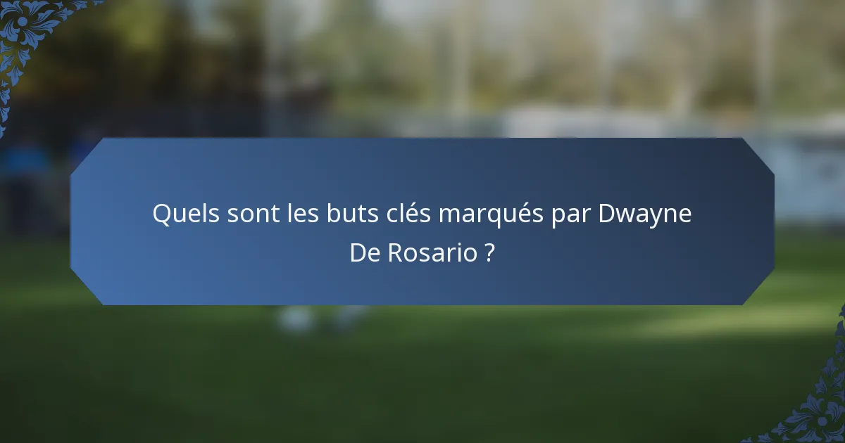 Quels sont les buts clés marqués par Dwayne De Rosario ?