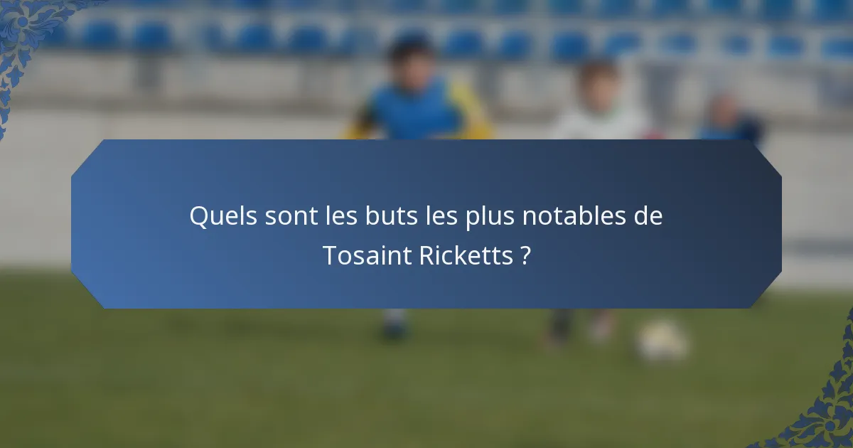 Quels sont les buts les plus notables de Tosaint Ricketts ?
