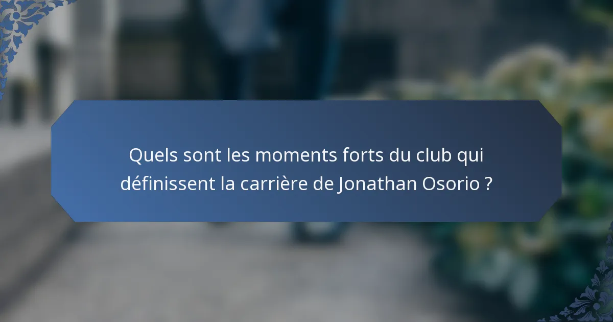 Quels sont les moments forts du club qui définissent la carrière de Jonathan Osorio ?