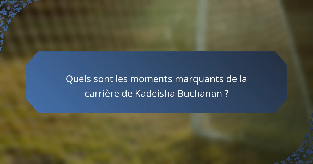 Quels sont les moments marquants de la carrière de Kadeisha Buchanan ?