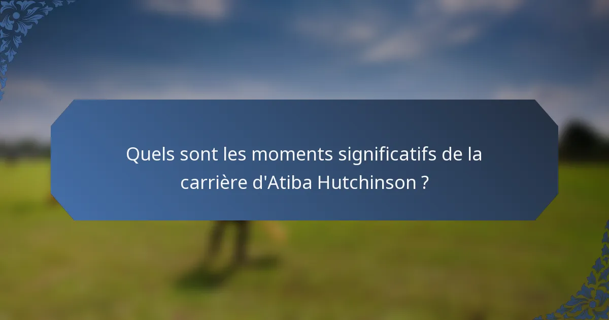 Quels sont les moments significatifs de la carrière d'Atiba Hutchinson ?