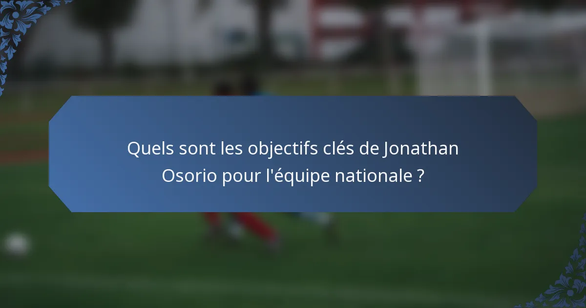 Quels sont les objectifs clés de Jonathan Osorio pour l'équipe nationale ?