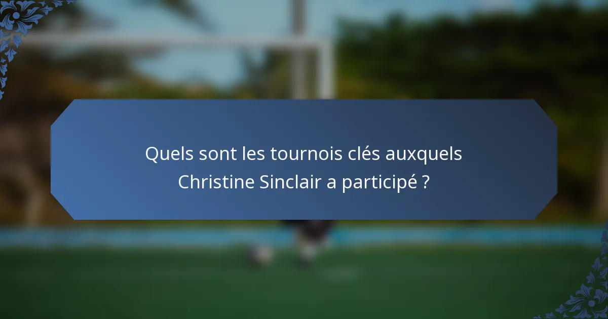 Quels sont les tournois clés auxquels Christine Sinclair a participé ?